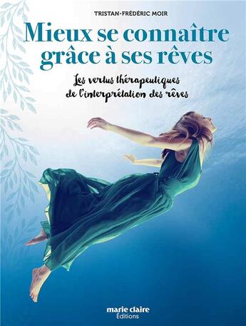 Couverture du livre « Mieux se connaître grâce aux rêves ; les vertus thérapeutiques de l'interprétation des rêves » de Tristan-Frederic Moir aux éditions Marie-claire