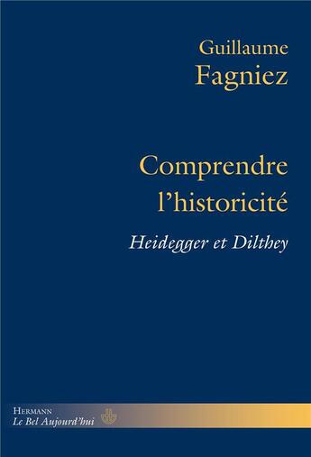 Couverture du livre « Comprendre l'historicité ; Heidegger et Dilthey » de Fagniez Guillaume aux éditions Hermann