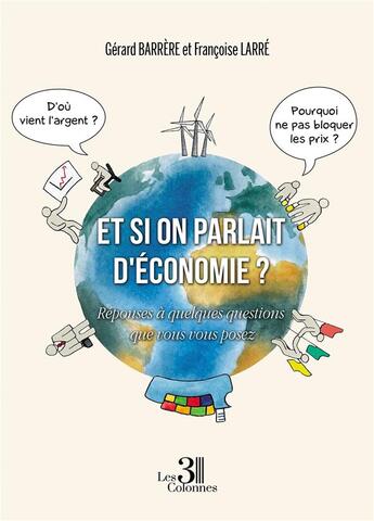 Couverture du livre « Et si on parlait d'économie ? réponses à quelques questions que vous vous posez » de Francoise Larre et Gerard Barrere aux éditions Les Trois Colonnes