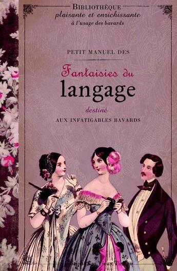 Couverture du livre « Petit manuel des fantaisies du langage ; destiné aux infatigables bavards » de Dupuis Delphine aux éditions Vieux Tiroirs