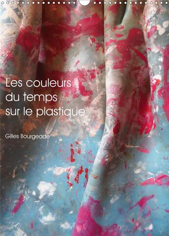 Couverture du livre « Les couleurs du temps sur le plastique (Calendrier mural 2020 DIN A3 vertical) ; Le temps qui passe crée des 'uvres d'art. (Calendrier mensuel, 14 Pages ) » de Gilles Bourgeade aux éditions Calvendo