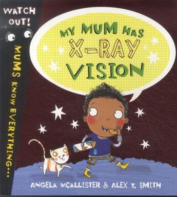 Couverture du livre « MY MUM HAS X-RAY VISION - WATCH OUT ! MUMS KNOW EVERYTHING ... » de Alex T. Smith et Angela Mcallister aux éditions Scholastic