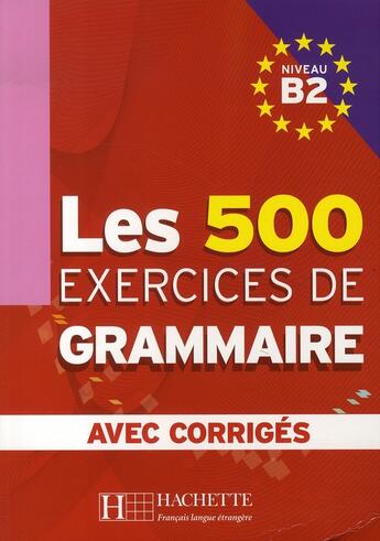 Couverture du livre « Les 500 Exercices de Grammaire - Livre + corrigés intégrés (B2) » de Dominique Jennepin et Yvonne Delatour et Marie-Pierre Caquineau-Gündüz et Françoise Lesage-Langot aux éditions Hachette Fle