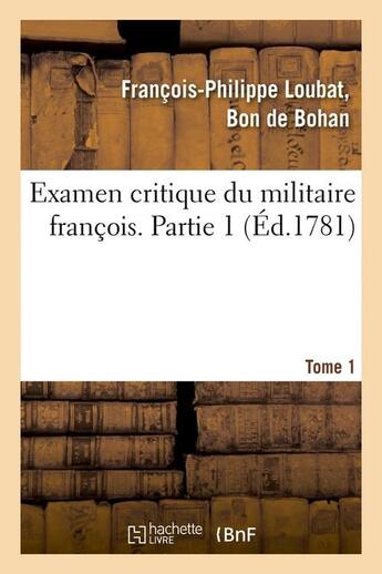 Couverture du livre « Examen critique du militaire francois. partie 1,tome 1 (ed.1781) » de Bon De Bohan Loubat aux éditions Hachette Bnf