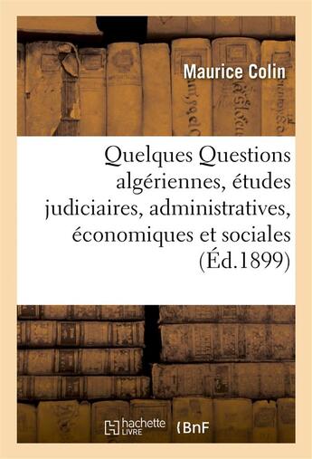 Couverture du livre « Quelques Questions algériennes, études judiciaires, administratives, économiques et sociales » de Colin Maurice aux éditions Hachette Bnf