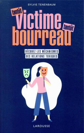 Couverture du livre « Tantôt victime, tantôt bourreau ; décodez les mécanismes des relations toxiques » de Sylvie Tenenbaum aux éditions Larousse