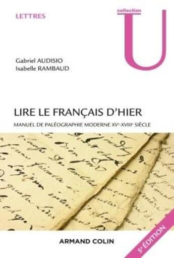 Couverture du livre « Lire le français d'hier ; manuel de paléographie moderne XVe-XVIIIe siècle (5e édition) » de Gabriel Audisio et Isabelle Rambaud aux éditions Armand Colin