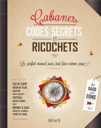 Couverture du livre « Cabanes, codes secrets et ricochets ; le parfait manuel pour tout faire comme papa ! » de Florian Thouret et Paul Beaurepere aux éditions Fleurus