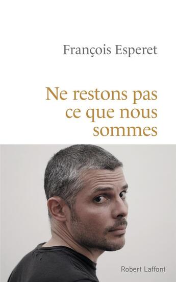 Couverture du livre « Ne restons pas ce que nous sommes » de Francois Esperet aux éditions Robert Laffont