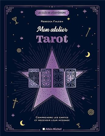 Couverture du livre « Les clés de l'ésotérisme : mon atelier tarot ; comprendre les cartes et recevoir leur message » de Rebecca Falcon aux éditions Albin Michel