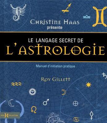 Couverture du livre « Le langage secret de l'astrologie ; manuel d'initiation pratique » de Christine Haas et Roy Gillett aux éditions Hors Collection