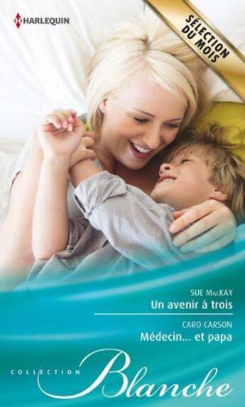 Couverture du livre « Un avenir à trois ; médecin et papa » de Caro Carson et Sue Mackay aux éditions Harlequin