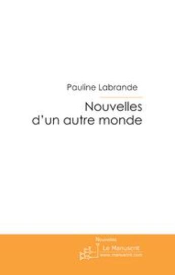 Couverture du livre « Nouvelles d'un autre monde » de Labrande Pauline aux éditions Le Manuscrit