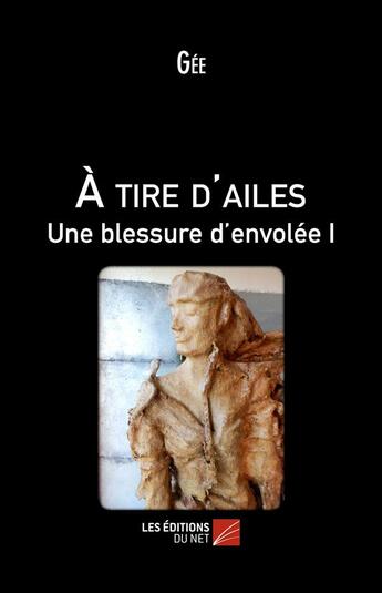 Couverture du livre « À tire d'ailes, une blessure d'envolée t.1 » de Gee aux éditions Editions Du Net