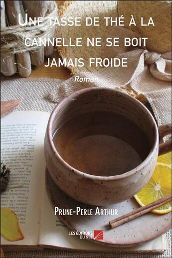 Couverture du livre « Une tasse de thé à la cannelle ne se boit jamais froide » de Prune-Perle Arthur aux éditions Editions Du Net