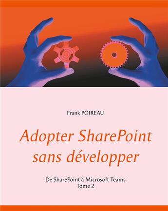 Couverture du livre « Adopter SharePoint sans développer ; de SharePoint à Microsoft Teams t.2 » de Frank Poireau aux éditions Books On Demand