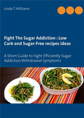 Couverture du livre « Fight the sugar addiction : low carb and sugar-free recipes ideas ; a short guide to fight efficiently sugar addiction withdrawal symptoms » de Linda T. Williams aux éditions Books On Demand