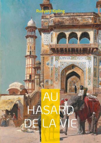 Couverture du livre « Au hasard de la vie : l'Inde coloniale dans un kaléidoscope de destins croisés entre Orient et Occident » de Rudyard Kipling aux éditions Books On Demand