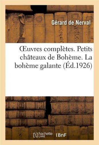 Couverture du livre « OEuvres complètes. Petits châteaux de Bohème. La bohème galante » de Jules Marsan et Gerard De Nerval aux éditions Hachette Bnf