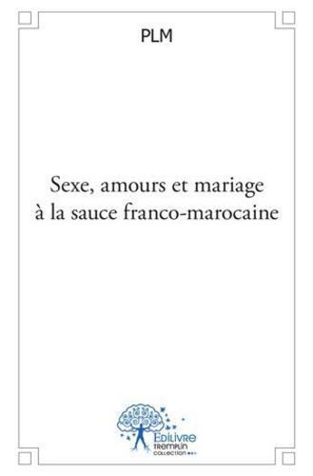 Couverture du livre « Sexe, amours et mariage a la sauce franco marocaine » de Plm Plm aux éditions Edilivre