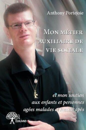 Couverture du livre « Mon metier, auxiliaire de vie sociale » de Anthony Portejoie aux éditions Edilivre