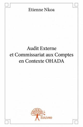 Couverture du livre « Audit externe et commissariat aux comptes en contexte OHADA » de Etienne Nkoa aux éditions Edilivre