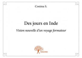 Couverture du livre « Des jours en Inde ; vision nouvelle d'un voyage formateur » de Cosima S. aux éditions Edilivre