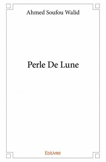 Couverture du livre « Perle de lune » de Ahmed Soufou Walid aux éditions Edilivre