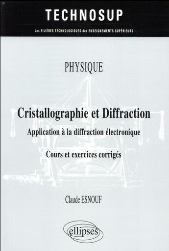 Couverture du livre « Physique ; cristallographie et diffraction ; application à la diffraction électronique ; cours exercices corrigés (édition 2018) » de Claude Esnouf aux éditions Ellipses