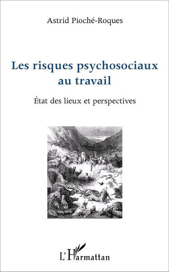 Couverture du livre « Les risques psychosociaux au travail ; état des lieux et perspectives » de Astrid Pioche-Roques aux éditions L'harmattan