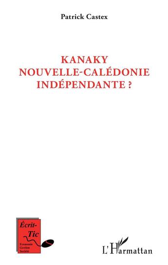 Couverture du livre « Kanaky, Nouvelle-Calédonie indépendante ? » de Patrick Castex aux éditions L'harmattan