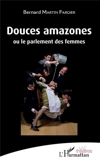 Couverture du livre « Douces amazones ou le parlement des femmes » de Bernard Martin Fargier aux éditions L'harmattan