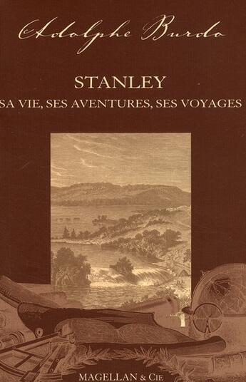 Couverture du livre « Stanley ; sa vie, ses aventures, ses voyages » de Adolphe Burdo aux éditions Magellan & Cie