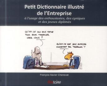 Couverture du livre « Petit dictionnaire illustré de l'entreprise à l'usage des enthousiastes, des cyniques et des jeunes diplômés » de Francois-Xavier Chenevat aux éditions Diateino