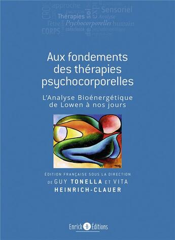 Couverture du livre « Aux fondements des thérapies psychocorporelles ; l'analyse bioénergétique de Lowen à nos jours (2e édition) » de Guy Tonella et Vita Heinrich-Clauer aux éditions Enrick B.