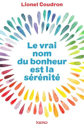 Couverture du livre « Le vrai nom du bonheur est la sérénité » de Lionel Coudron aux éditions Kero