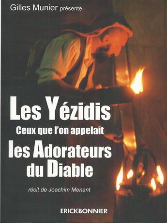 Couverture du livre « Les Yézidis, ceux qu'on appelait les adorateurs du diable ; récit de Joachim Menant » de Gilles Munier aux éditions Erick Bonnier