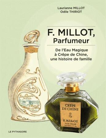 Couverture du livre « F. Millot, parfumeur ; de l'Eau Magique à Crêpe de Chine, une histoire de famille » de Laurianne Millot et Odile Thiriot aux éditions Le Pythagore