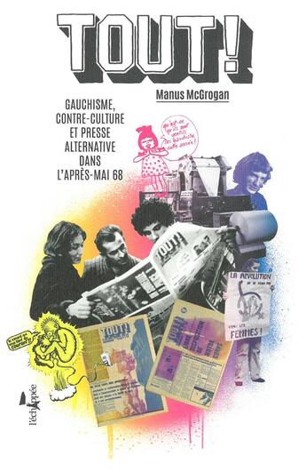 Couverture du livre « Tout ! gauchisme, contre-culture et presse alternative dans l'après-Mai 68 » de Manus Mcgrogan aux éditions L'echappee