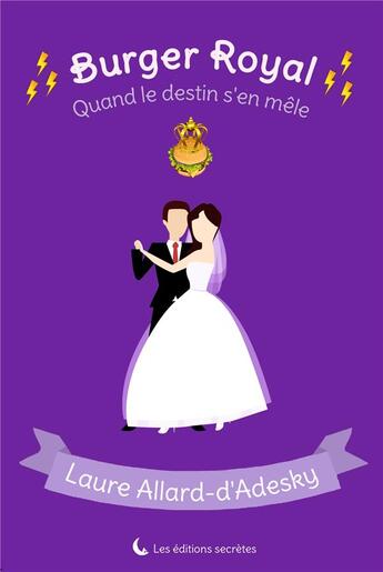 Couverture du livre « Burger royal Tome 2 ; quand le destin s'en mêle » de Laure Allard-D'Adesky aux éditions Editions Secretes