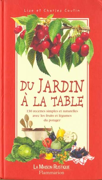 Couverture du livre « Du Jardin A La Table : 150 Recettes Simples Et Naturelles Avec Les Fruits Et Les Legumes Du P » de Lise Coutin et Charles Coutin aux éditions Maison Rustique