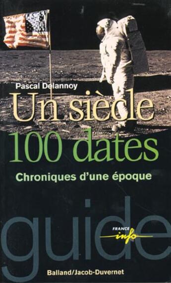 Couverture du livre « Un siècle cent dates » de Pascal Delannoy aux éditions Jacob-duvernet