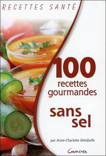 Couverture du livre « 100 recettes gourmandes sans sel » de Anne-Charlotte Delobelle aux éditions Grancher