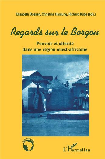 Couverture du livre « Regards sur le Borgou ; pouvoir et alterité dans une région ouest-africaine » de Richard Kuba et Elisabeth Boesen et Christine Hardung aux éditions L'harmattan