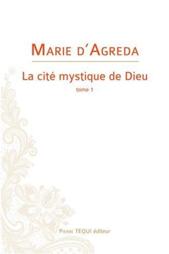 Couverture du livre « La cité mystique de Dieu Tome 1 » de Marie D' Agreda aux éditions Tequi