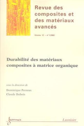 Couverture du livre « Durabilité des matériaux composites à matrice organique (Revue des composites et des matériaux avancés Vol.12 N° 1/ 2002) » de Claude Dubois et Dominique Perreux aux éditions Hermes Science Publications