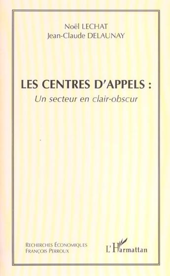 Couverture du livre « Les centres d'appels : un secteur clair-obscur » de Jean-Claude Delaunay et Noel Lechat aux éditions L'harmattan