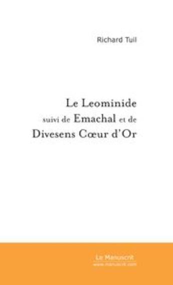 Couverture du livre « Le Leominide ; Emachal ; Divesens coeur d'or » de Richard Tuil aux éditions Le Manuscrit