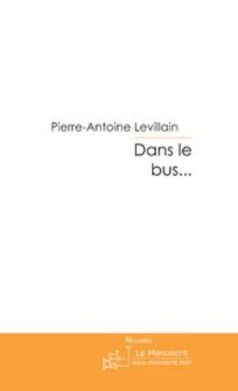 Couverture du livre « Dans le bus... » de Levillain P-A. aux éditions Le Manuscrit