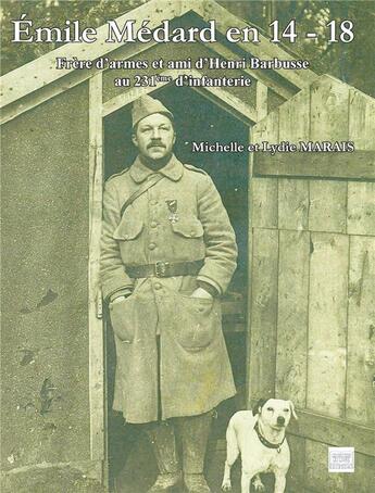 Couverture du livre « Emile Médard en 14-18 ; frère d'armes et ami d'Henri Barbusse au 231ème d'infanterie » de Michelle Marais et Lydie Marais aux éditions Les Sentiers Du Livre